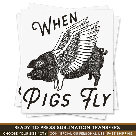 When Pigs Fly Sublimation Transfer, Ready To Press Sublimation Transfers, Sublimation Prints, Sublimation Transfers