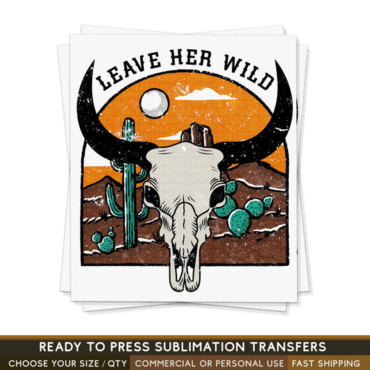 Leave Her Wild Desert Skull, READY TO PRESS transfer, Western Sublimation Transfer,  Shirt Transfer, Summer Transfer