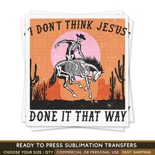 Don't Think Jesus Skeleton Cowboy, Ready To Press Sublimation Transfers, Ready To Press Transfers,Sublimation Prints