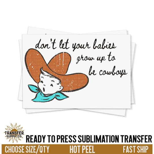 Don't Let Your Babies Grow Up To Be Cowboys, Western Ready To Press Sublimation Transfers, Sublimation Prints, Sublimation Transfers