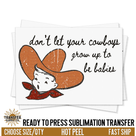 Don't Let Your Cowboys Grow Up Babies, Western Ready To Press Sublimation Transfers, Sublimation Prints, Sublimation Transfers