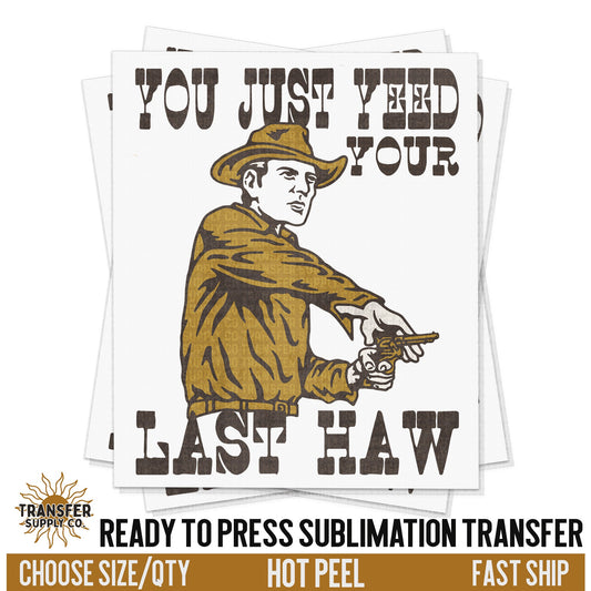 Yeed Your Last Haw, Ready To Press Sublimation Transfers, Ready To Press Transfers, Sublimation Prints, Sublimation Transfers