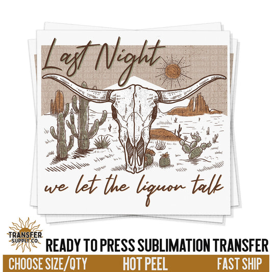 Last Night We Let The Liquor Talk Sublimation Transfer, READY TO PRESS Transfer, Western Sublimation Transfer, Western Sublimations