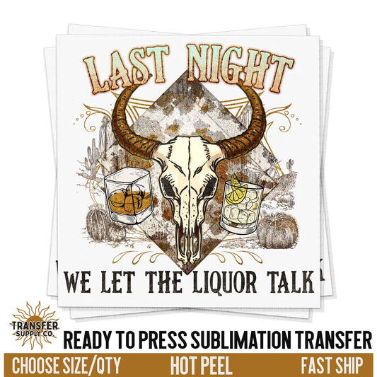 Last Night We Let The Liquor Talk, Country Western READY TO PRESS Sublimation Transfer, Western Sublimation Transfer, Western Sublimation