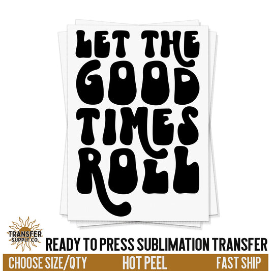 Let The Good Times Roll, Ready To Press Sublimation Transfers, Ready To Press Sublimation Prints, Sublimation Prints, Sublimation Transfers