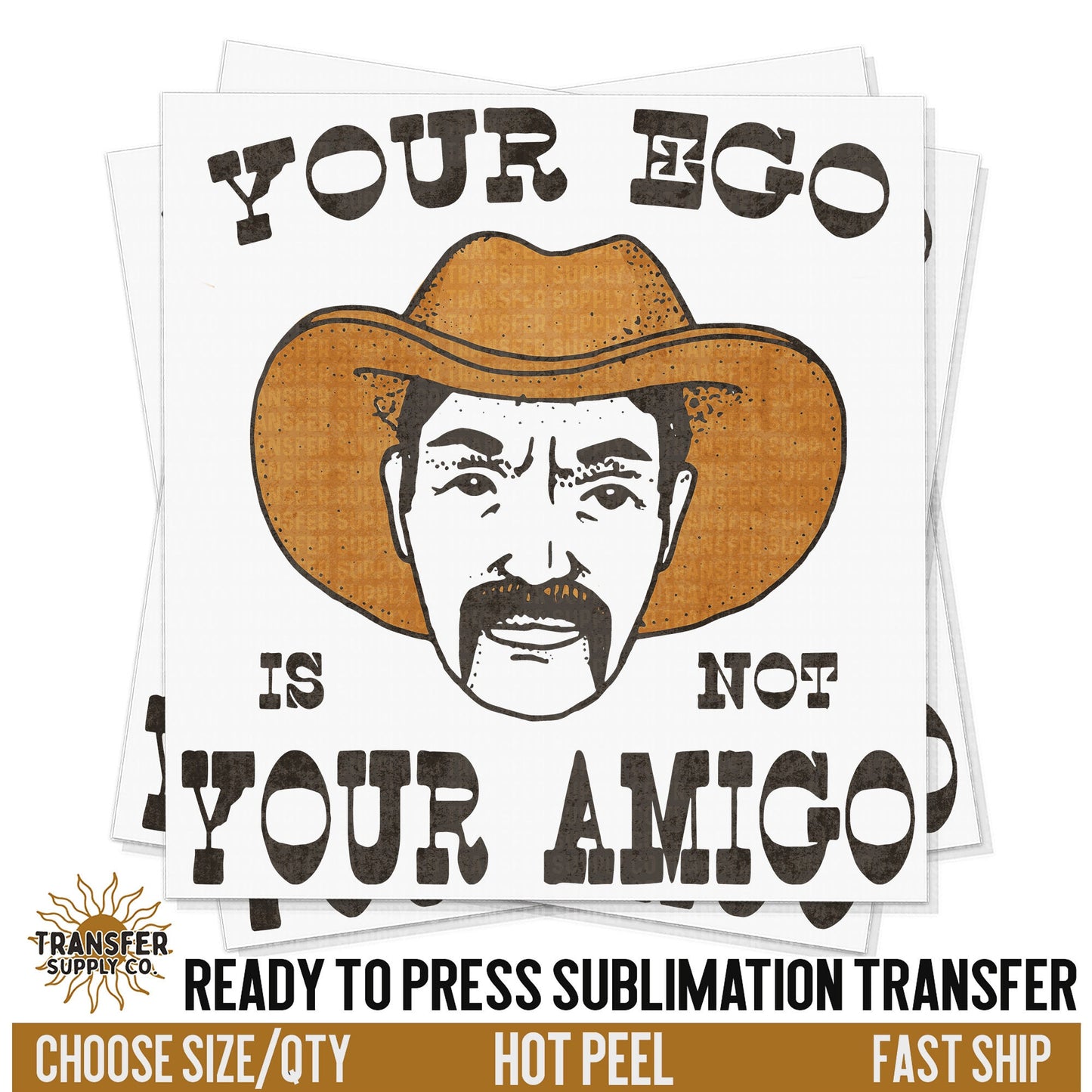 Your Ego Is Not Your Amigo, Ready To Press Sublimation Transfers, Ready To Press Transfers, Sublimation Prints, Sublimation Transfers