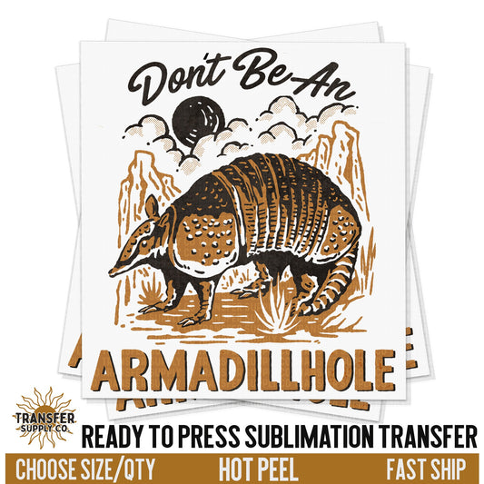 Don't Be An Armadillhole, Ready To Press Sublimation Transfers, Ready To Press Transfers, Sublimation Prints, Sublimation Transfers