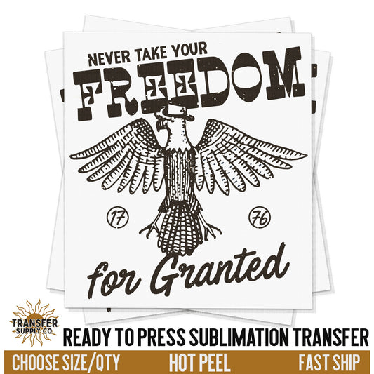 Never Take Your Freedom For Granted, Ready To Press Sublimation Transfers, Ready To Press Transfers, Sublimation Prints, Sublimation