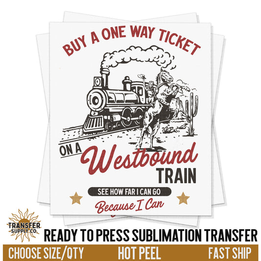 One Way Ticket Westbound Train, Ready To Press Sublimation Transfers, Ready To Press Transfers, Sublimation Prints, Sublimation