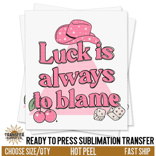 Luck Is Always To Blame Sublimation Transfer, Ready To Press Sublimation Transfers, Ready To Press Transfers, Sublimation Prints