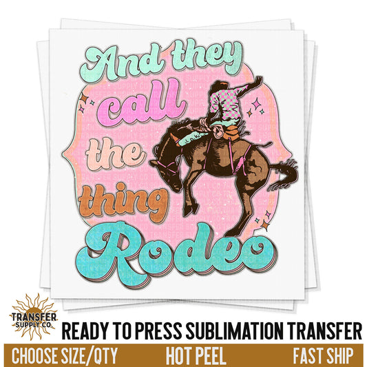 And They Call The Thing Rodeo Sublimation Transfer, READY TO PRESS Transfer, Western Sublimation Transfer, Western Sublimation Print