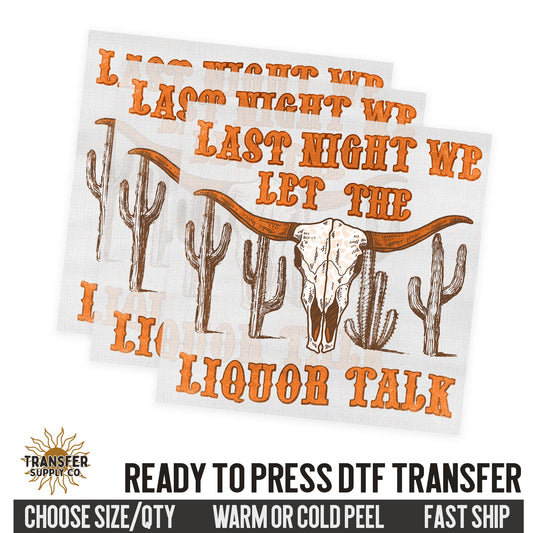 Last Night We Let The Liquor Talk, Country Music Western Ready To Press DTF Transfer | Dtf Transfer Prints, Printed Dtf Transfers