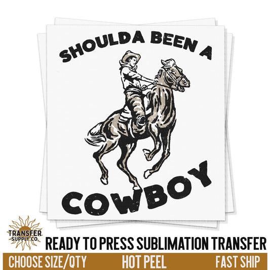 Western Shoulda Been A Cowboy, Ready To Press Sublimation Transfers, Ready To Press Transfers,Sublimation Prints, Sublimation Transfer