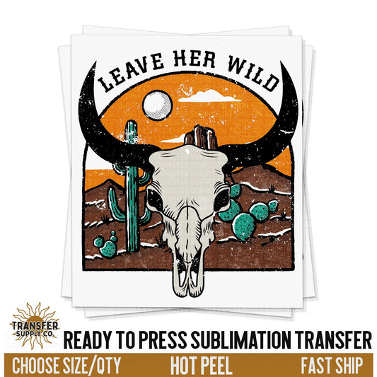 Leave Her Wild Desert Skull, READY TO PRESS transfer, Western Sublimation Transfer,  Shirt Transfer, Summer Transfer