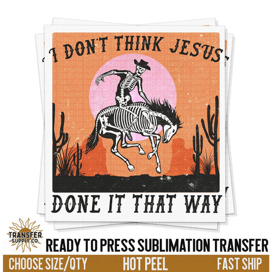 Don't Think Jesus Skeleton Cowboy, Ready To Press Sublimation Transfers, Ready To Press Transfers,Sublimation Prints