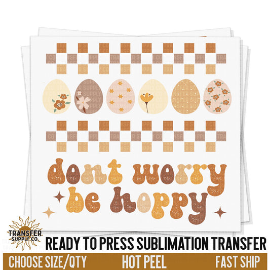 Don't Worry Be Hoppy Sublimation Transfer, Trendy Easter Ready To Press Sublimation Transfers, Sublimation Prints, Sublimation Transfers