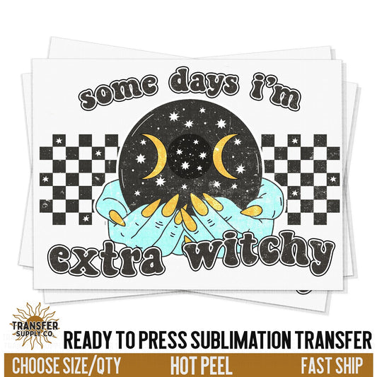 Some Days I'm Extra Witchy, Ready To Press Sublimation Transfers, Ready To Press Transfers,Sublimation Print, Sublimation Transfers